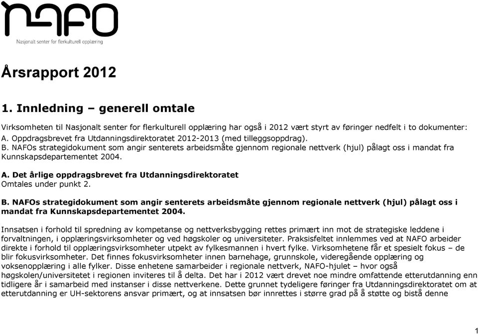 NAFOs strategidokument som angir senterets arbeidsmåte gjennom regionale nettverk (hjul) pålagt oss i mandat fra Kunnskapsdepartementet 2004. A.