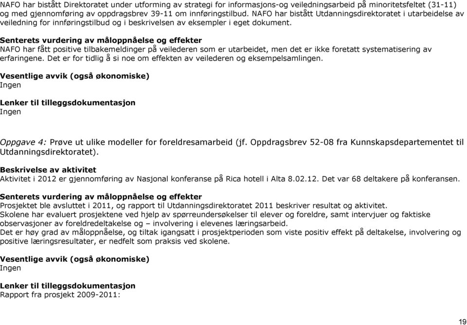 Senterets vurdering av måloppnåelse og effekter NAFO har fått positive tilbakemeldinger på veilederen som er utarbeidet, men det er ikke foretatt systematisering av erfaringene.