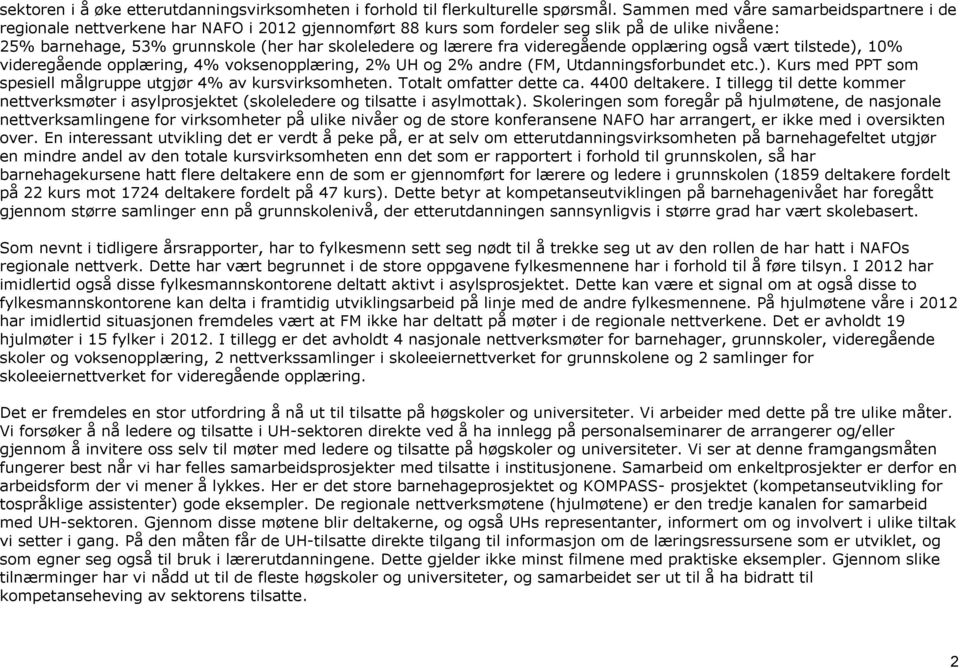 lærere fra videregående opplæring også vært tilstede), 10% videregående opplæring, 4% voksenopplæring, 2% UH og 2% andre (FM, Utdanningsforbundet etc.). Kurs med PPT som spesiell målgruppe utgjør 4% av kursvirksomheten.