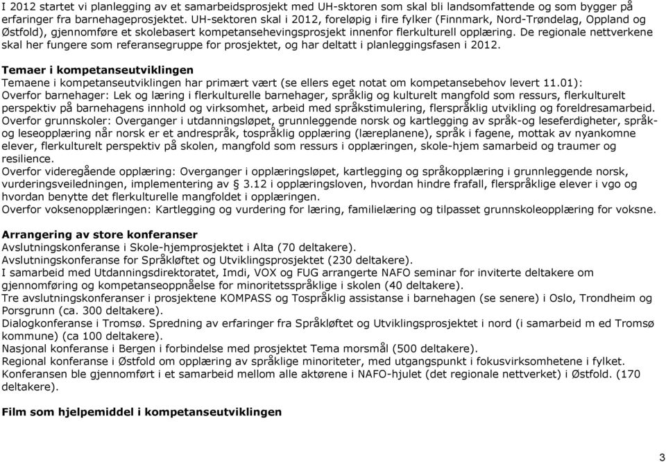 De regionale nettverkene skal her fungere som referansegruppe for prosjektet, og har deltatt i planleggingsfasen i 2012.