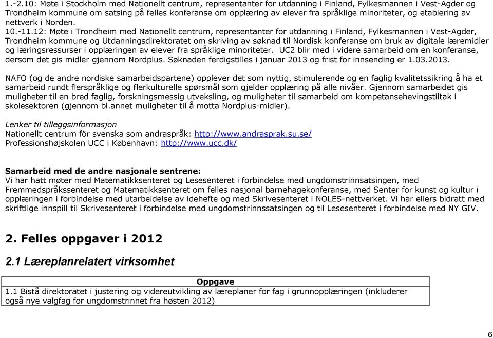 12: Møte i Trondheim med Nationellt centrum, representanter for utdanning i Finland, Fylkesmannen i Vest-Agder, Trondheim kommune og Utdanningsdirektoratet om skriving av søknad til Nordisk