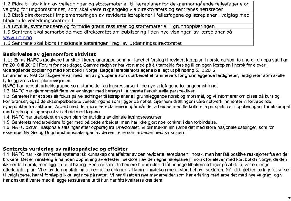 4 Utvikle, systematisere og formidle gratis ressurser og støttemateriell i grunnopplæringen 1.5 Sentrene skal samarbeide med direktoratet om publisering i den nye visningen av læreplaner på www.udir.