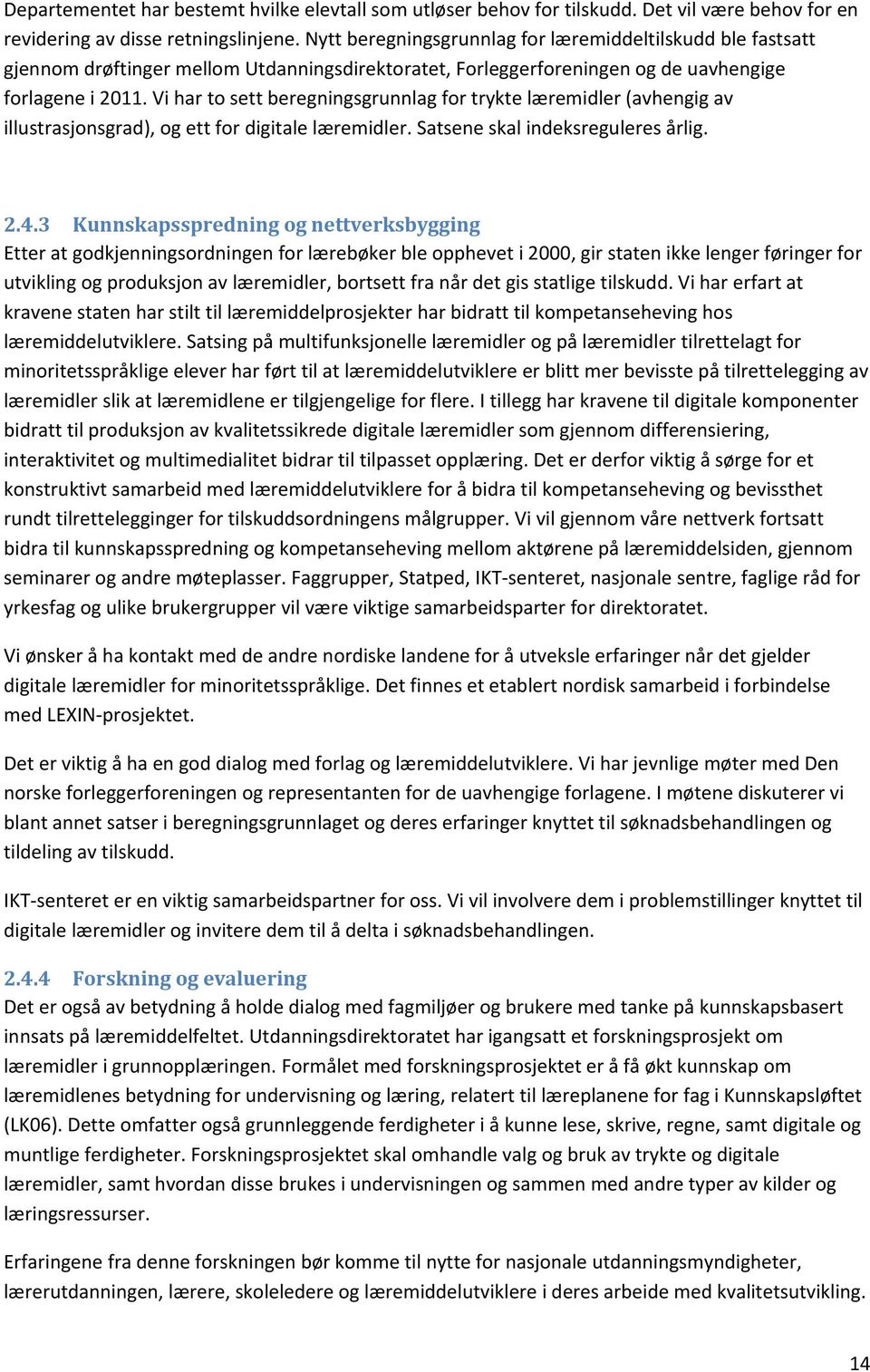 Vi har to sett beregningsgrunnlag for trykte læremidler (avhengig av illustrasjonsgrad), og ett for digitale læremidler. Satsene skal indeksreguleres årlig. 2.4.