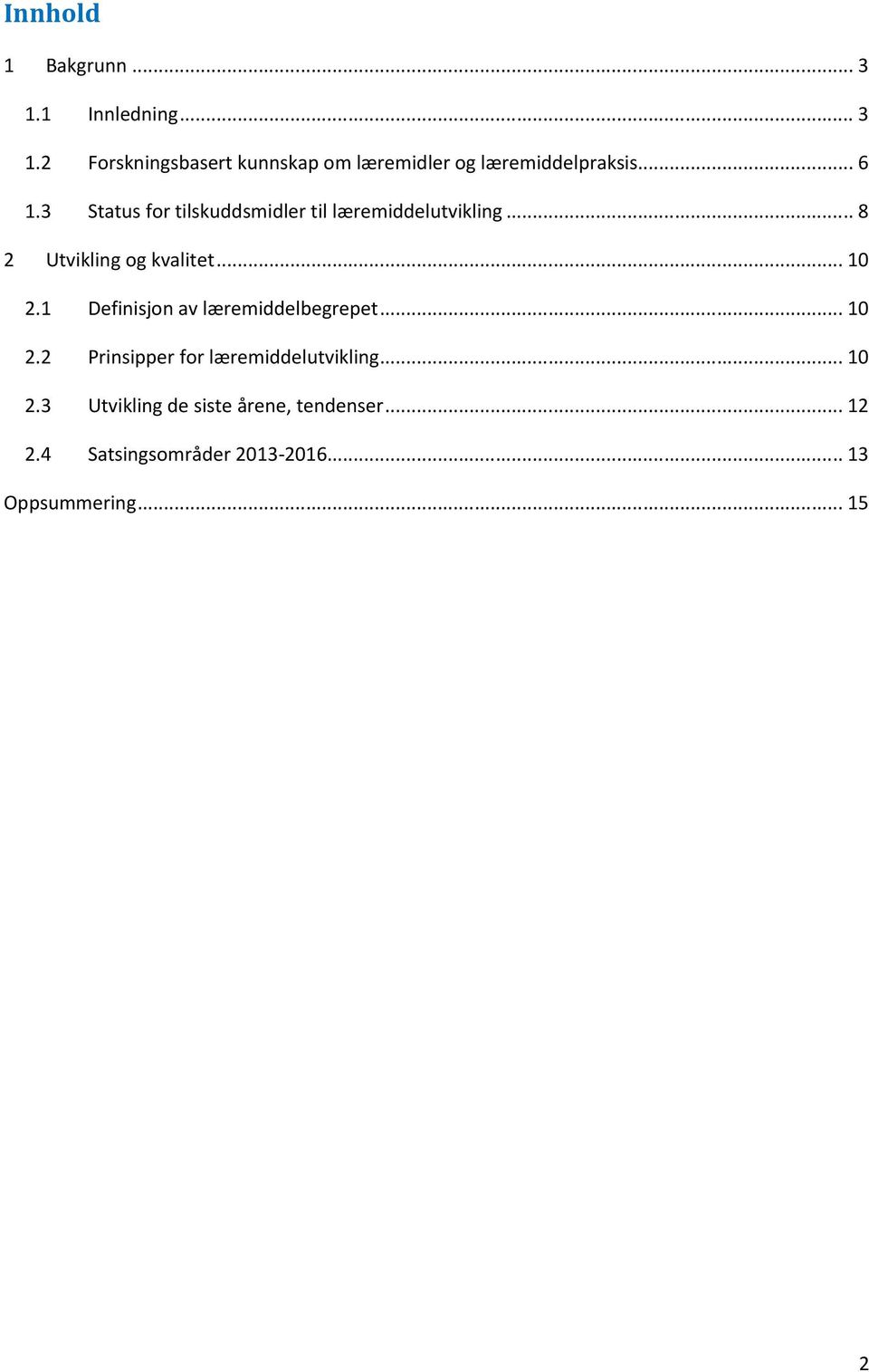 1 Definisjon av læremiddelbegrepet... 10 2.2 Prinsipper for læremiddelutvikling... 10 2.3 Utvikling de siste årene, tendenser.