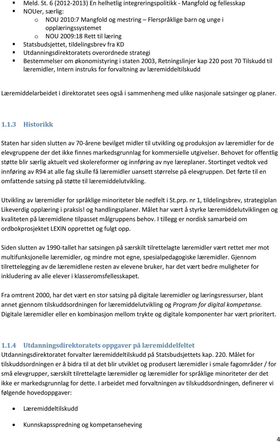 Statsbudsjettet, tildelingsbrev fra KD Utdanningsdirektoratets overordnede strategi Bestemmelser om økonomistyring i staten 2003, Retningslinjer kap 220 post 70 Tilskudd til læremidler, Intern