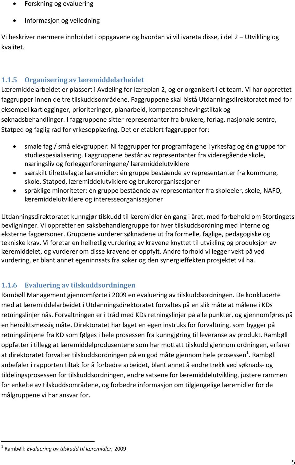 Faggruppene skal bistå Utdanningsdirektoratet med for eksempel kartlegginger, prioriteringer, planarbeid, kompetansehevingstiltak og søknadsbehandlinger.