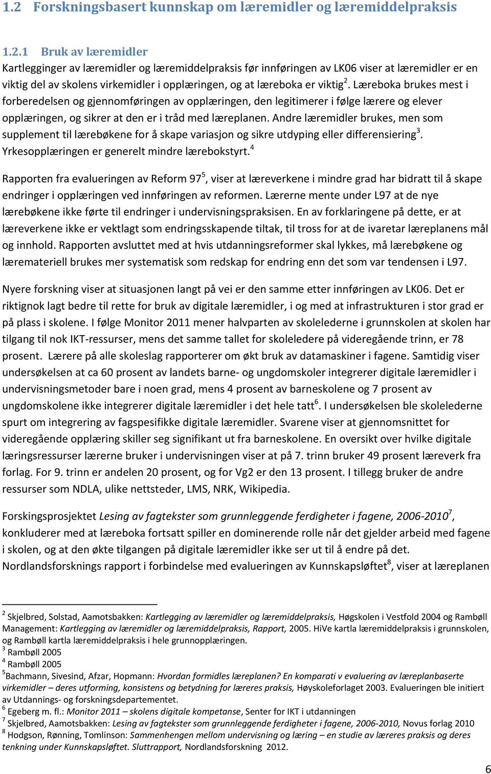 Andre læremidler brukes, men som supplement til lærebøkene for å skape variasjon og sikre utdyping eller differensiering 3. Yrkesopplæringen er generelt mindre lærebokstyrt.