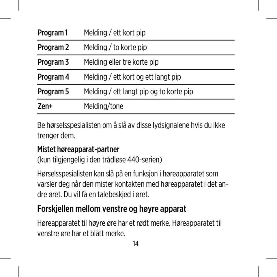 Mistet høreapparat-partner (kun tilgjengelig i den trådløse 440-serien) Hørselsspesialisten kan slå på en funksjon i høreapparatet som varsler deg når den mister