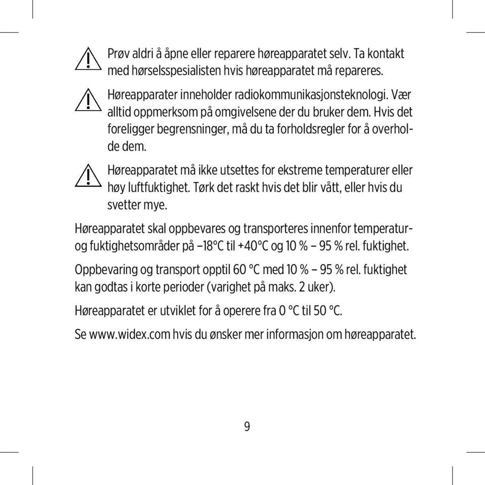 Høreapparatet må ikke utsettes for ekstreme temperaturer eller høy luftfuktighet. Tørk det raskt hvis det blir vått, eller hvis du svetter mye.