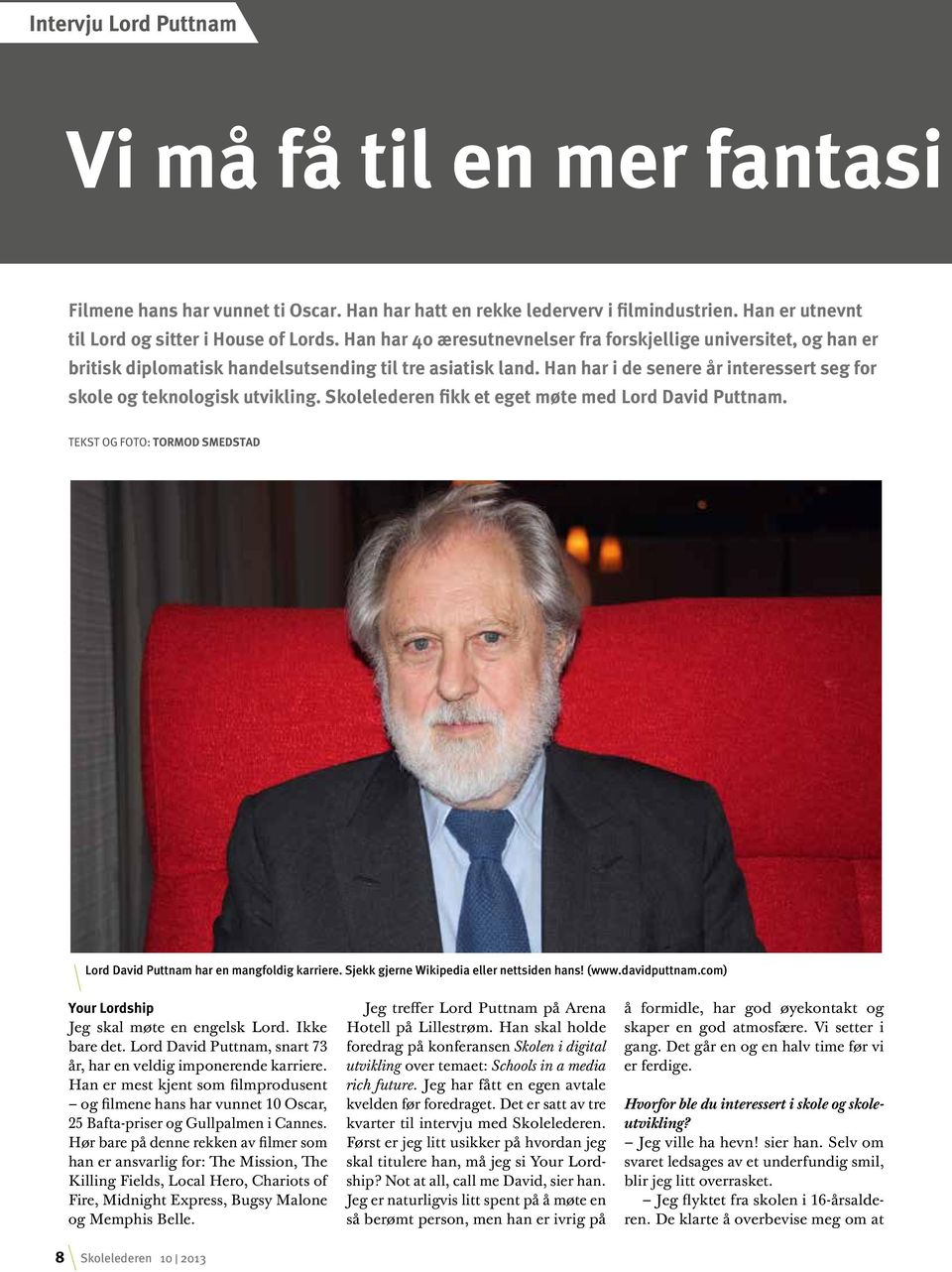 Han har i de senere år interessert seg for skole og teknologisk utvikling. Skolelederen fikk et eget møte med Lord David Puttnam.