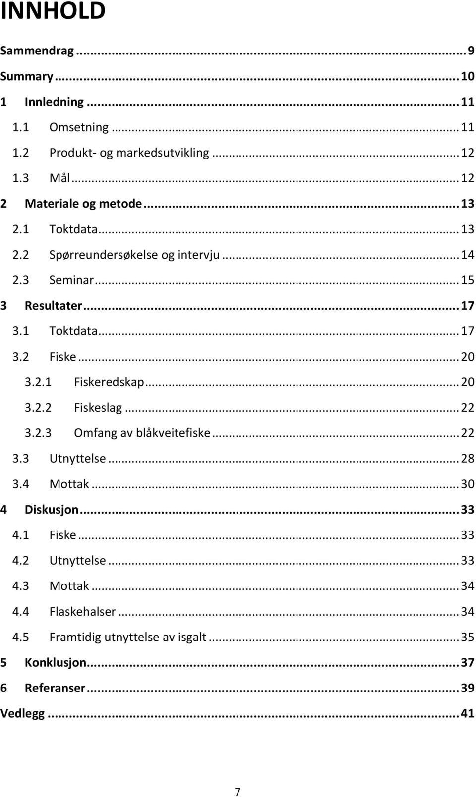 .. 20 3.2.2 Fiskeslag... 22 3.2.3 Omfang av blåkveitefiske... 22 3.3 Utnyttelse... 28 3.4 Mottak... 30 4 Diskusjon... 33 4.1 Fiske... 33 4.2 Utnyttelse.