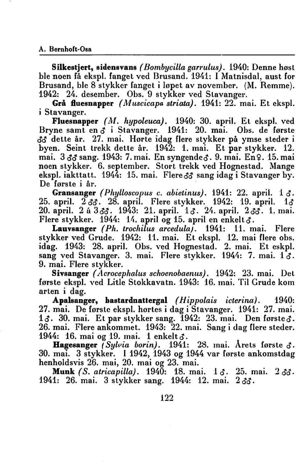 1941: 20. mai. Obs. de første dd dette år. 27. mai. Hørte idag flere stykker på ymse steder i byen. Seint trekk dette år. 1942: 1. mai. Et par stykker. 12. mai. 3 dd sang. 1943: 7. mai. En syngende d.