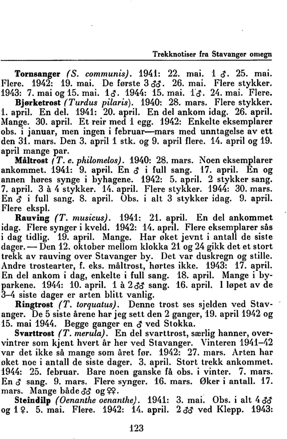 1942: Enkelte eksemplarer obs. i januar, men ingen i februar-mars med unntagelse av ett den 31. mars. Den 3. april 1 stk. og 9. april flere. 14. april og 19. april mange par. Måltrost (T. e. philomelos).