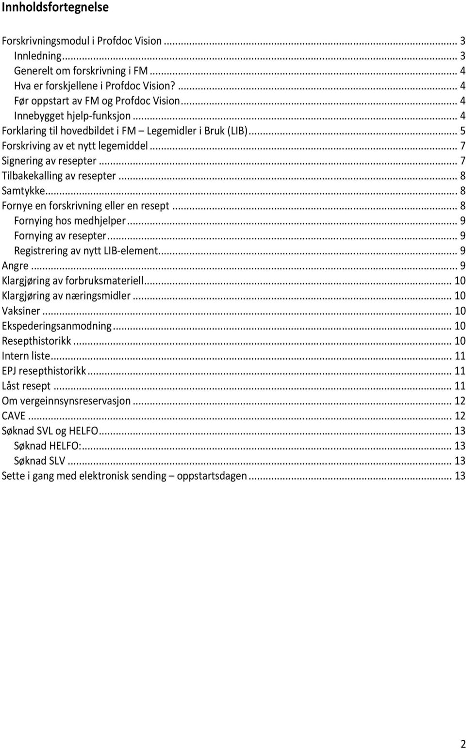 ..8 Fornye en forskrivning eller en resept...8 Fornying hos medhjelper...9 Fornying av resepter...9 Registrering av nytt LIB-element...9 Angre...9 Klargjøring av forbruksmateriell.