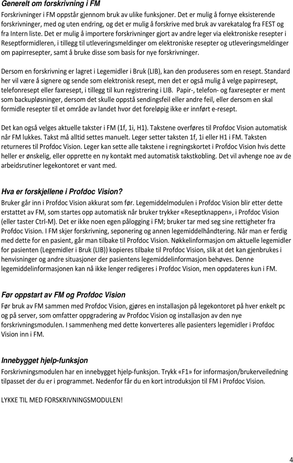 Det er mulig å importere forskrivninger gjort av andre leger via elektroniske resepter i Reseptformidleren, i tillegg til utleveringsmeldinger om elektroniske resepter og utleveringsmeldinger om