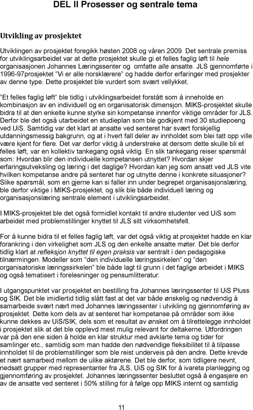 JLS gjennomførte i 1996-97prosjektet Vi er alle norsklærere og hadde derfor erfaringer med prosjekter av denne type. Dette prosjektet ble vurdert som svært vellykket.