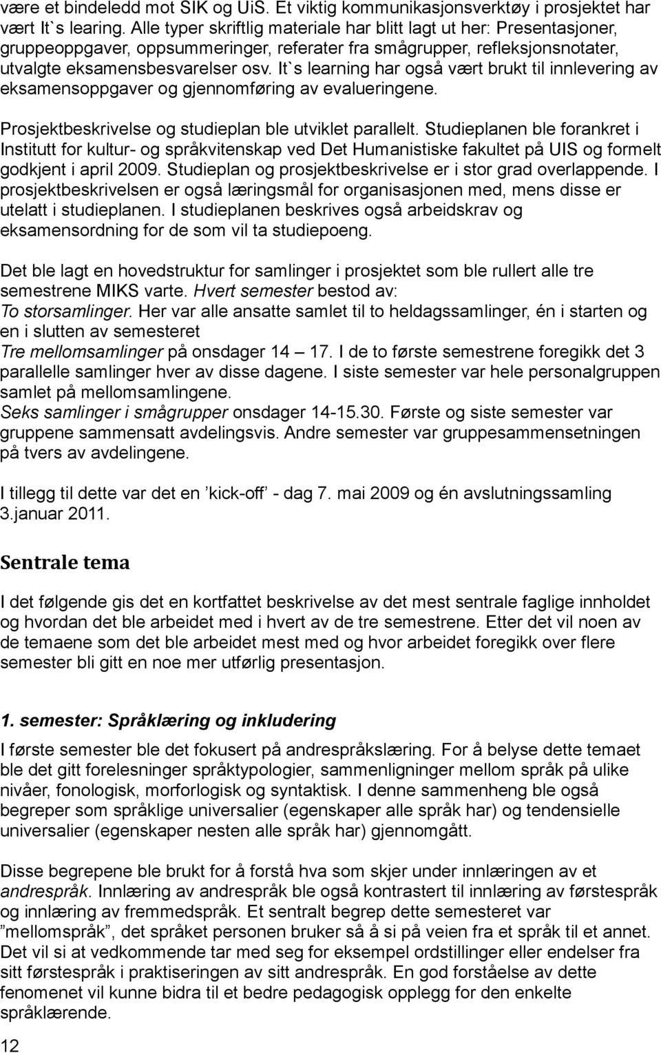 It`s learning har også vært brukt til innlevering av eksamensoppgaver og gjennomføring av evalueringene. Prosjektbeskrivelse og studieplan ble utviklet parallelt.