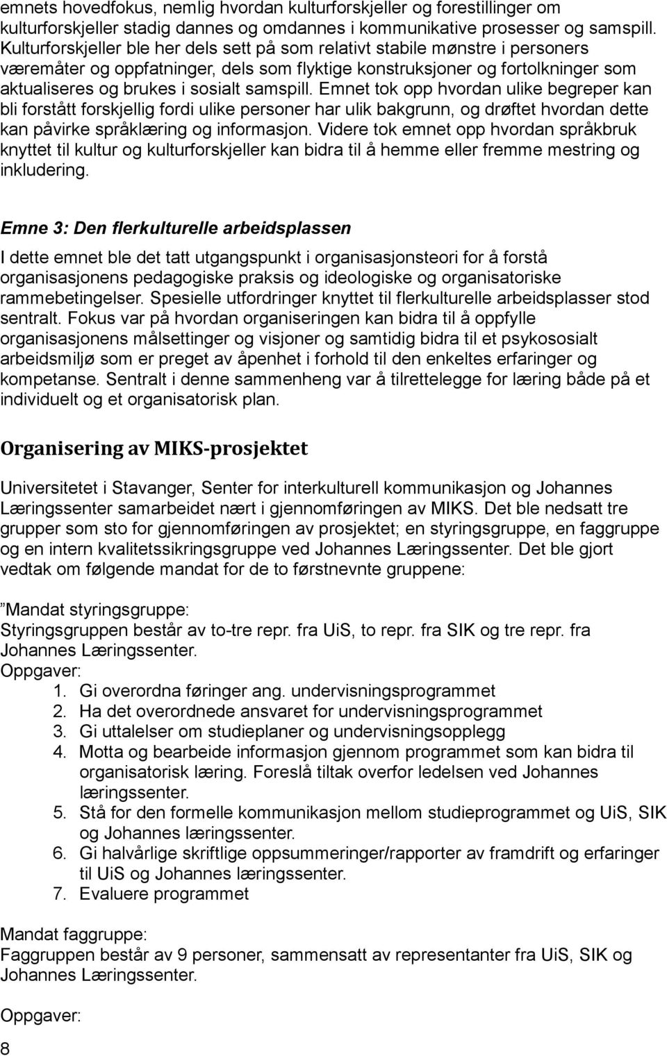 samspill. Emnet tok opp hvordan ulike begreper kan bli forstått forskjellig fordi ulike personer har ulik bakgrunn, og drøftet hvordan dette kan påvirke språklæring og informasjon.