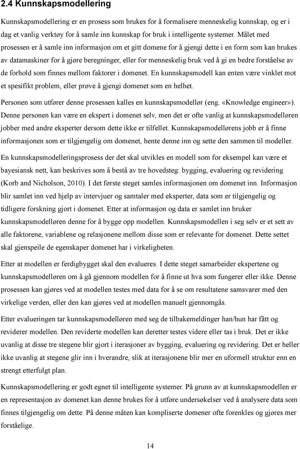 forståelse av de forhold som finnes mellom faktorer i domenet. En kunnskapsmodell kan enten være vinklet mot et spesifikt problem, eller prøve å gjengi domenet som en helhet.