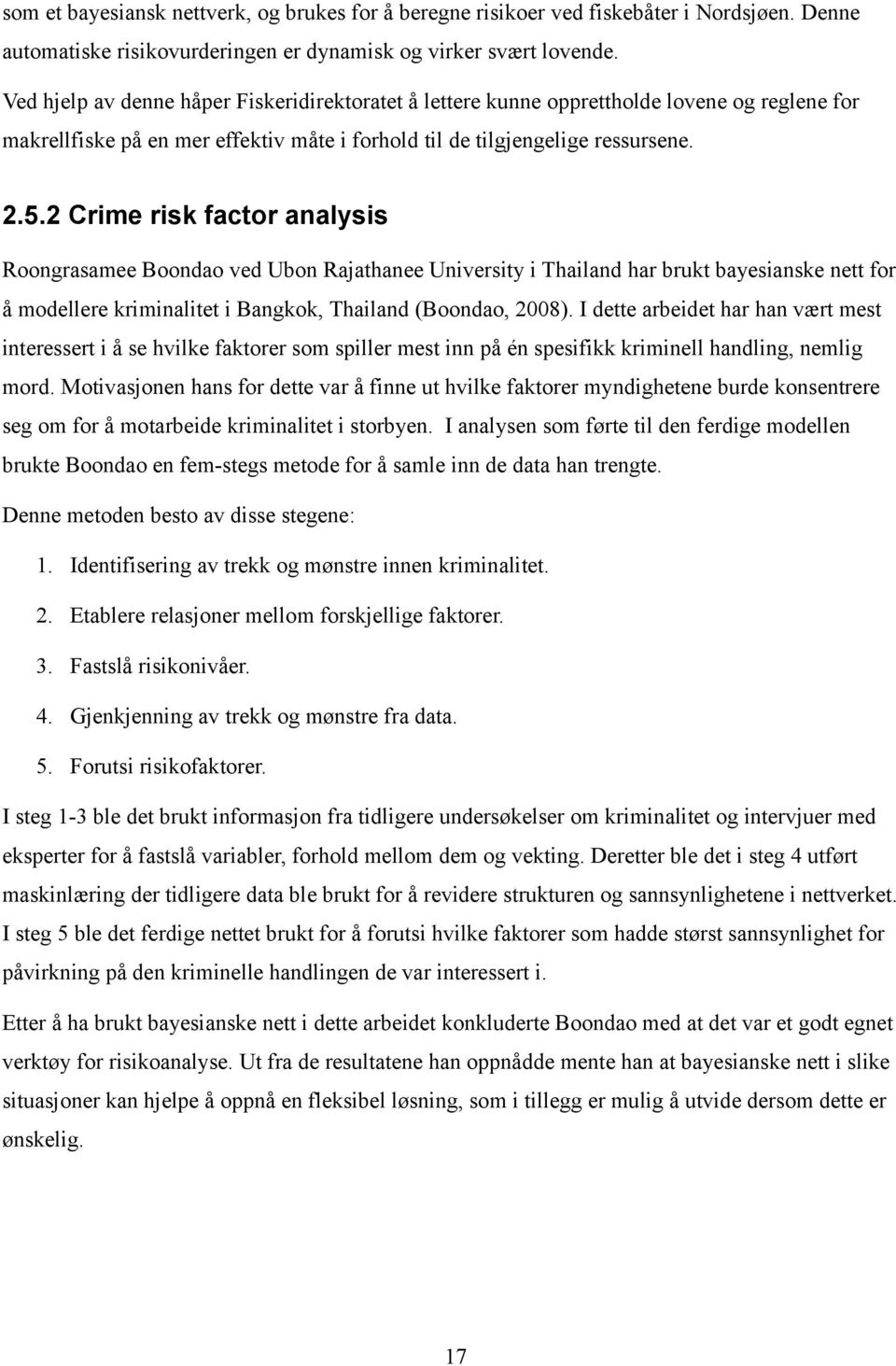 2 Crime risk factor analysis Roongrasamee Boondao ved Ubon Rajathanee University i Thailand har brukt bayesianske nett for å modellere kriminalitet i Bangkok, Thailand (Boondao, 2008).