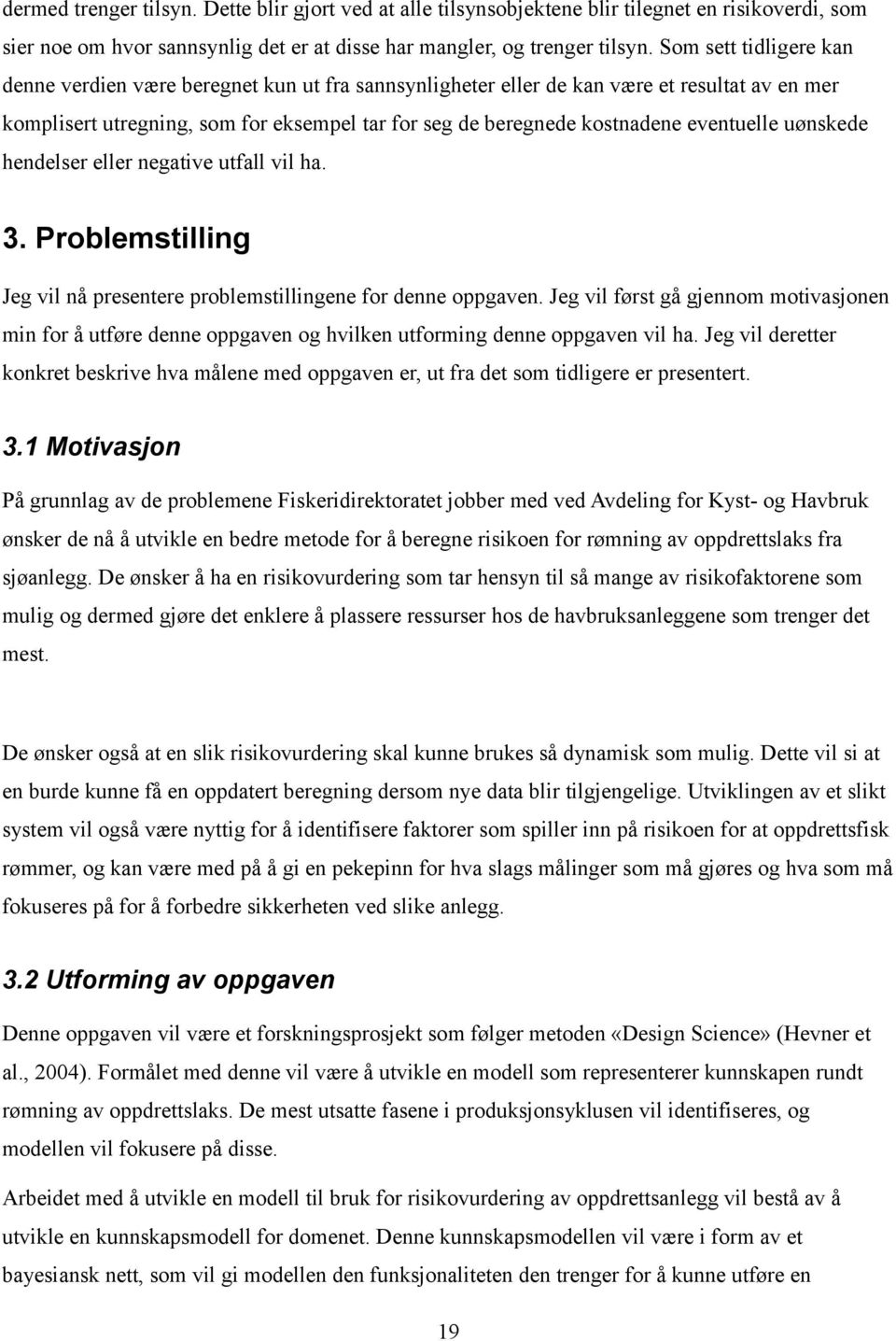 eventuelle uønskede hendelser eller negative utfall vil ha. 3. Problemstilling Jeg vil nå presentere problemstillingene for denne oppgaven.