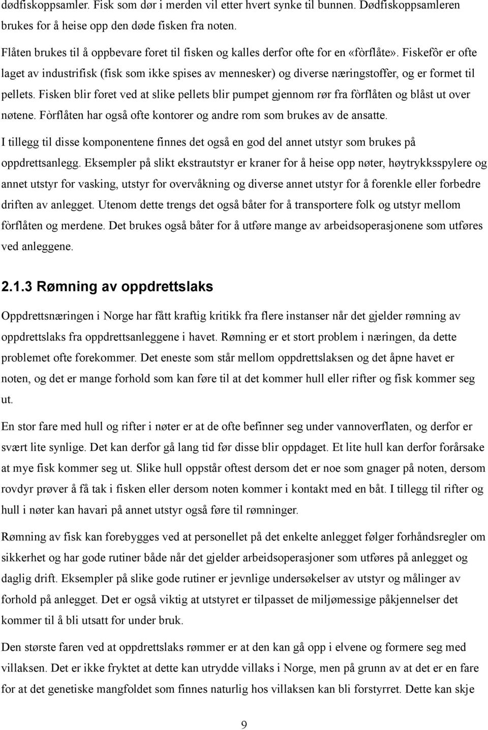 Fiskefôr er ofte laget av industrifisk (fisk som ikke spises av mennesker) og diverse næringstoffer, og er formet til pellets.