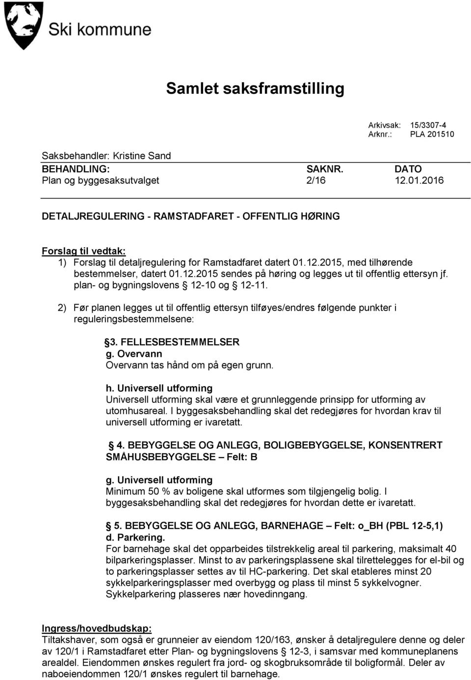 2) Før planen legges ut til offentlig ettersyn tilføyes/endres følgende punkter i reguleringsbestemmelsene: 3. FELLESBESTEMMELSER g. Overvann Overvann tas hå