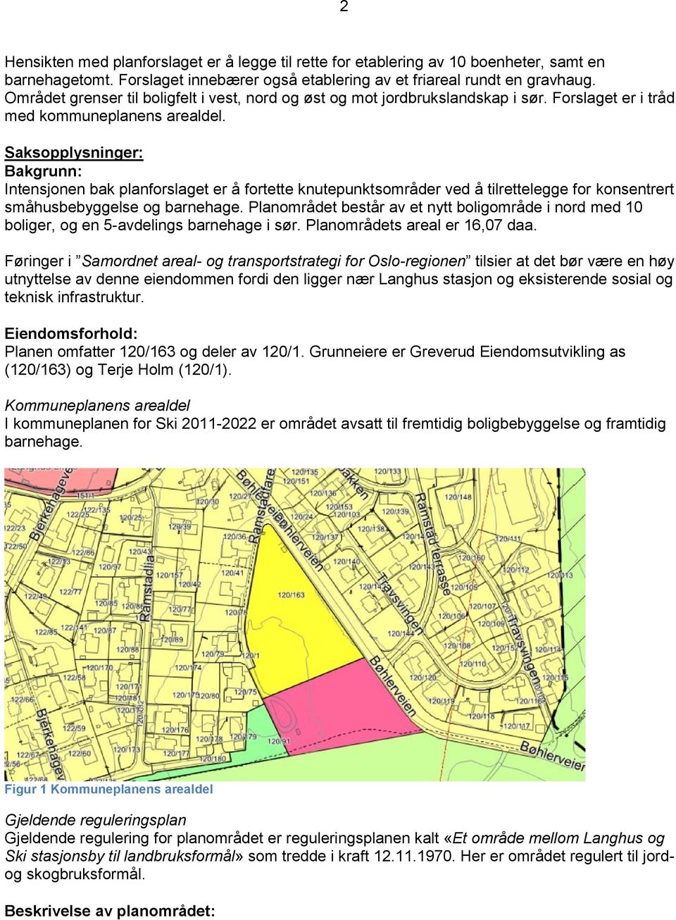 Saksopplysninger: Bakgrunn: Intensjonen bak planforslaget er å fortette knutepunktsområder ved å tilrettelegge for konsentrert småhusbebyggelse og barnehage.