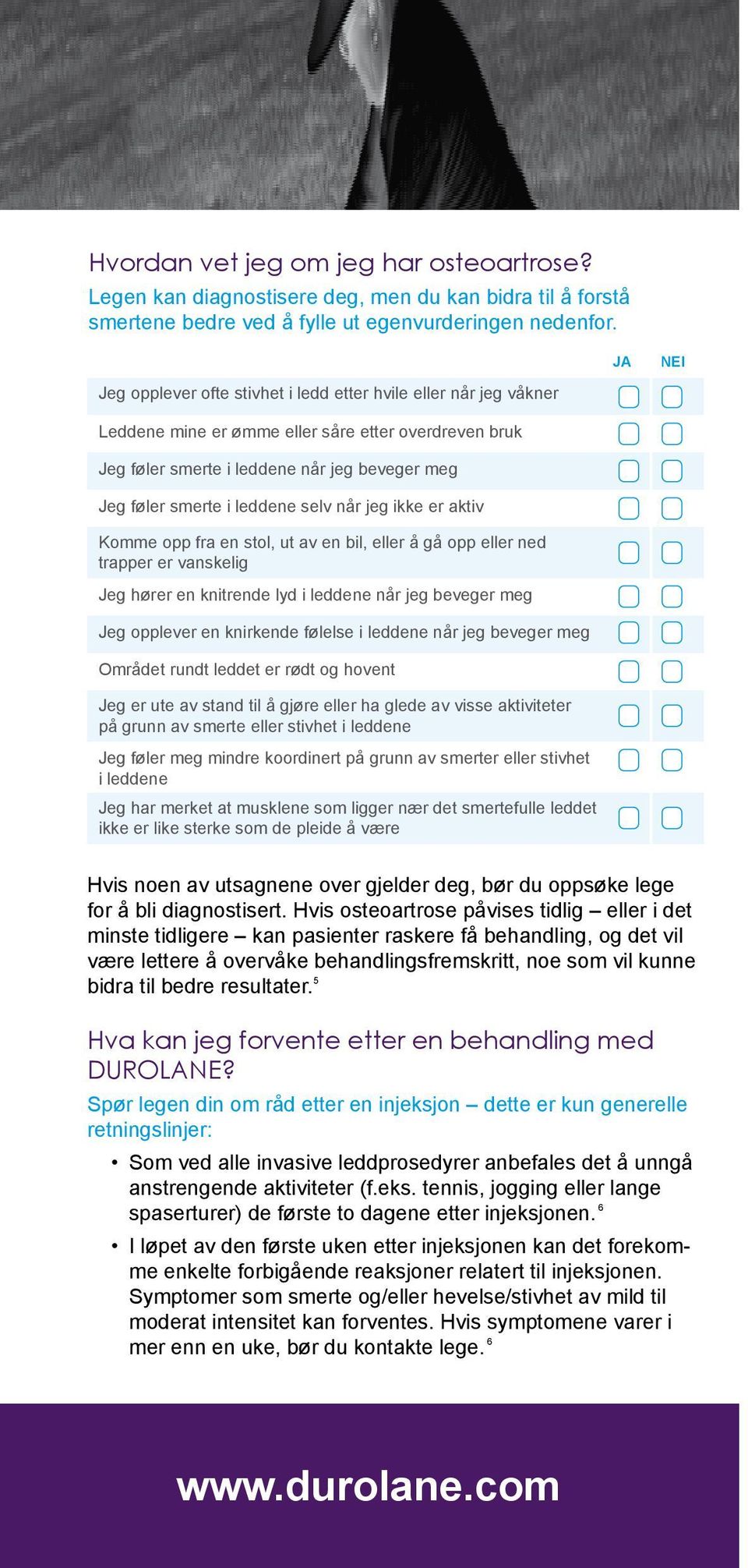 når jeg ikke er aktiv Komme opp fra en stol, ut av en bil, eller å gå opp eller ned trapper er vanskelig Jeg hører en knitrende lyd i leddene når jeg beveger meg Jeg opplever en knirkende følelse i