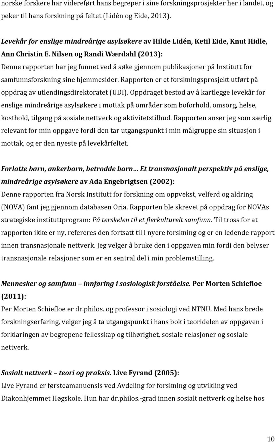 Nilsen og Randi Wærdahl (2013): Denne rapporten har jeg funnet ved å søke gjennom publikasjoner på Institutt for samfunnsforskning sine hjemmesider.
