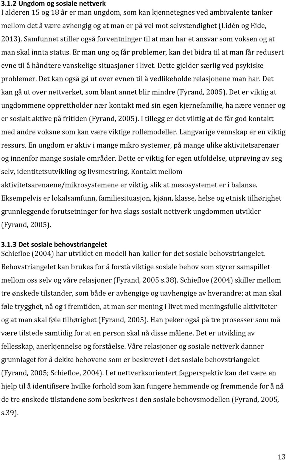 Er man ung og får problemer, kan det bidra til at man får redusert evne til å håndtere vanskelige situasjoner i livet. Dette gjelder særlig ved psykiske problemer.