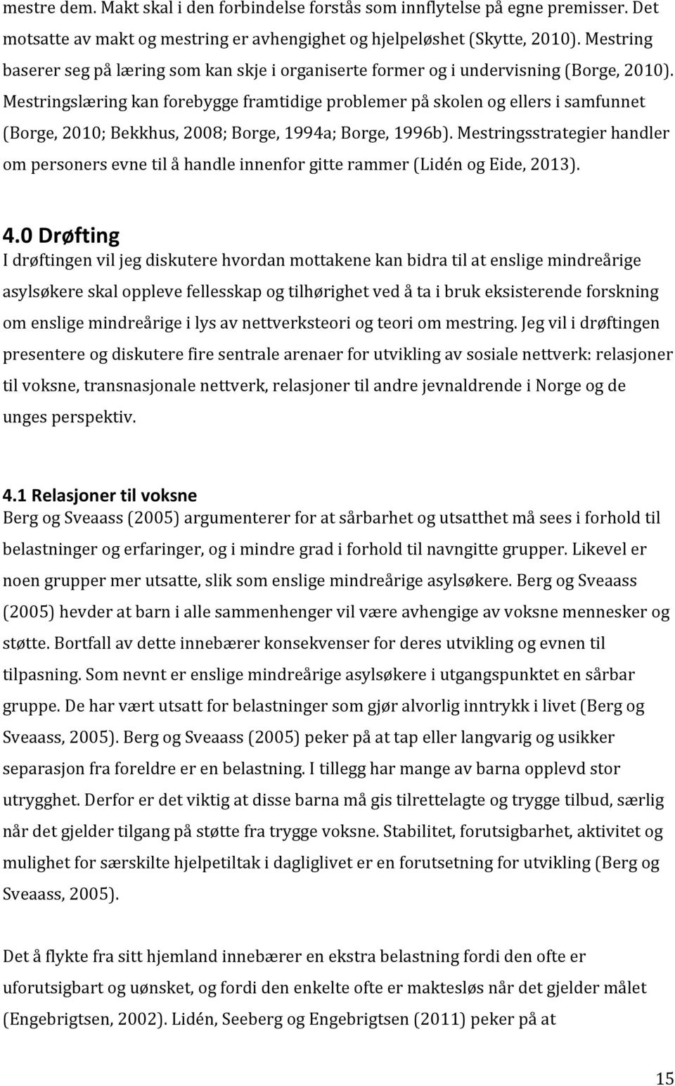 Mestringslæring kan forebygge framtidige problemer på skolen og ellers i samfunnet (Borge, 2010; Bekkhus, 2008; Borge, 1994a; Borge, 1996b).