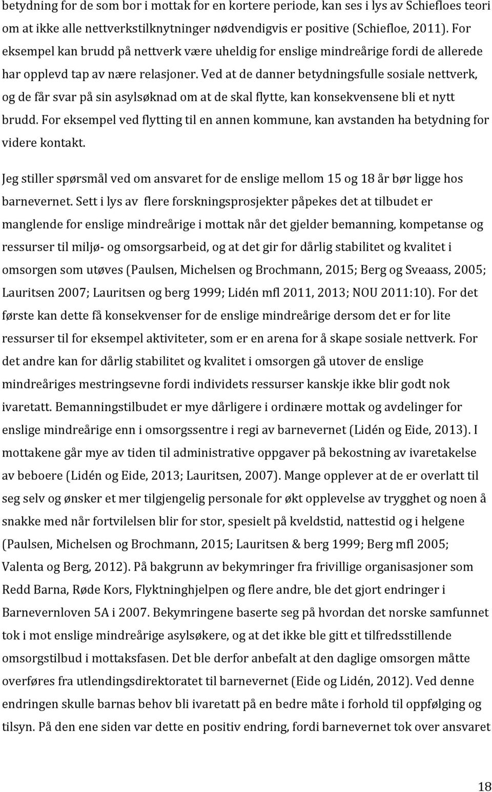 Ved at de danner betydningsfulle sosiale nettverk, og de får svar på sin asylsøknad om at de skal flytte, kan konsekvensene bli et nytt brudd.