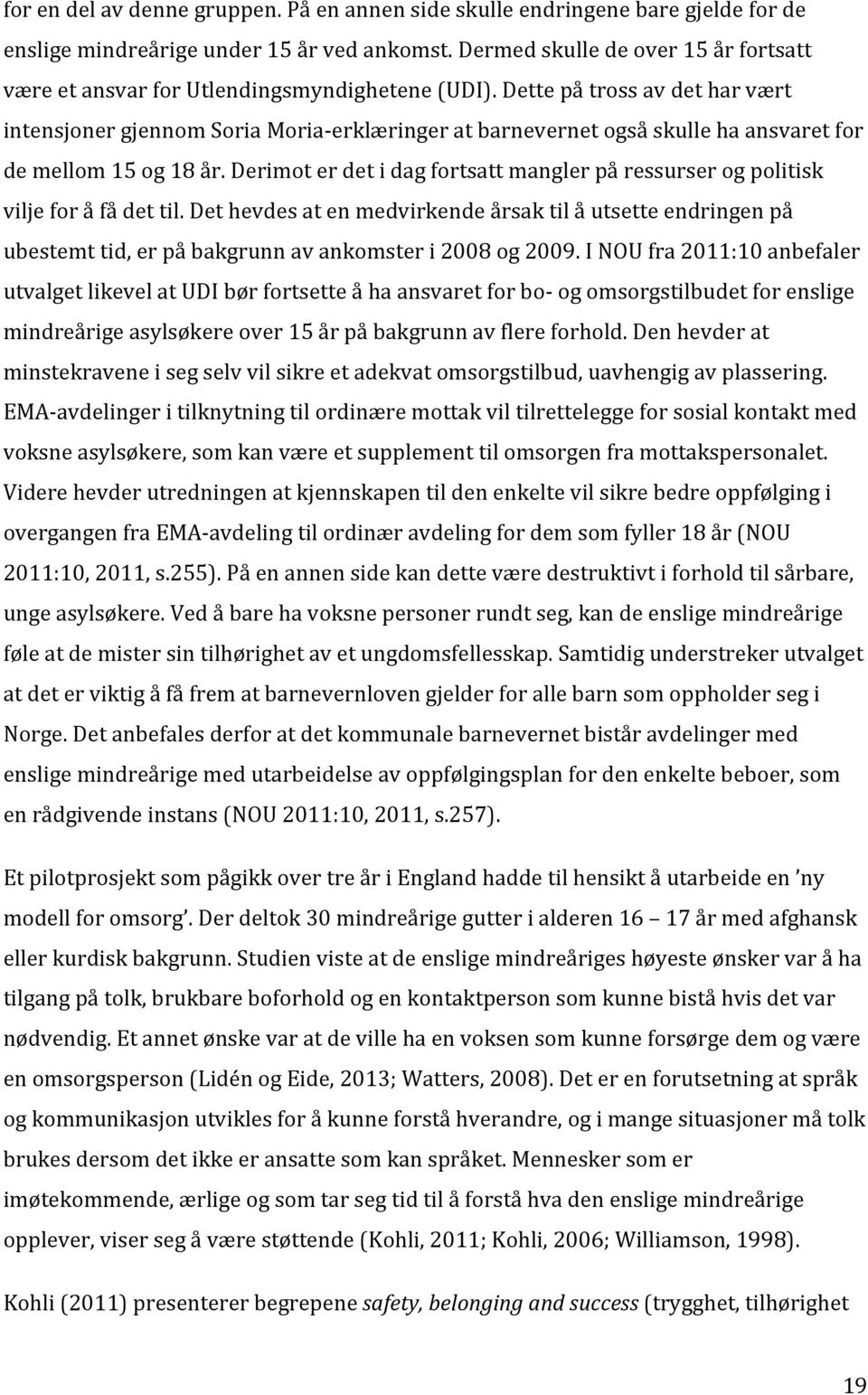 Dette på tross av det har vært intensjoner gjennom Soria Moria- erklæringer at barnevernet også skulle ha ansvaret for de mellom 15 og 18 år.