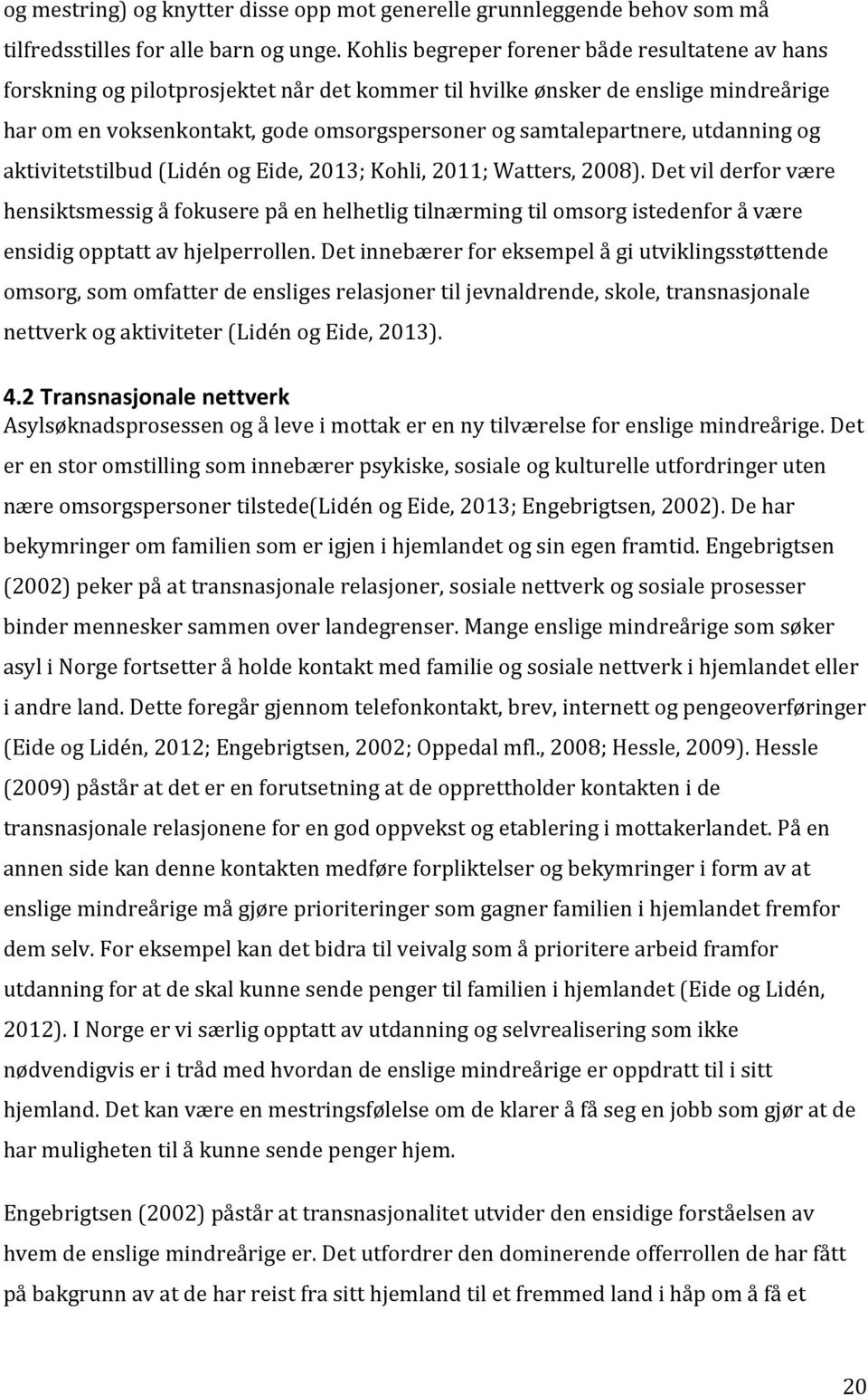 utdanning og aktivitetstilbud (Lidén og Eide, 2013; Kohli, 2011; Watters, 2008).