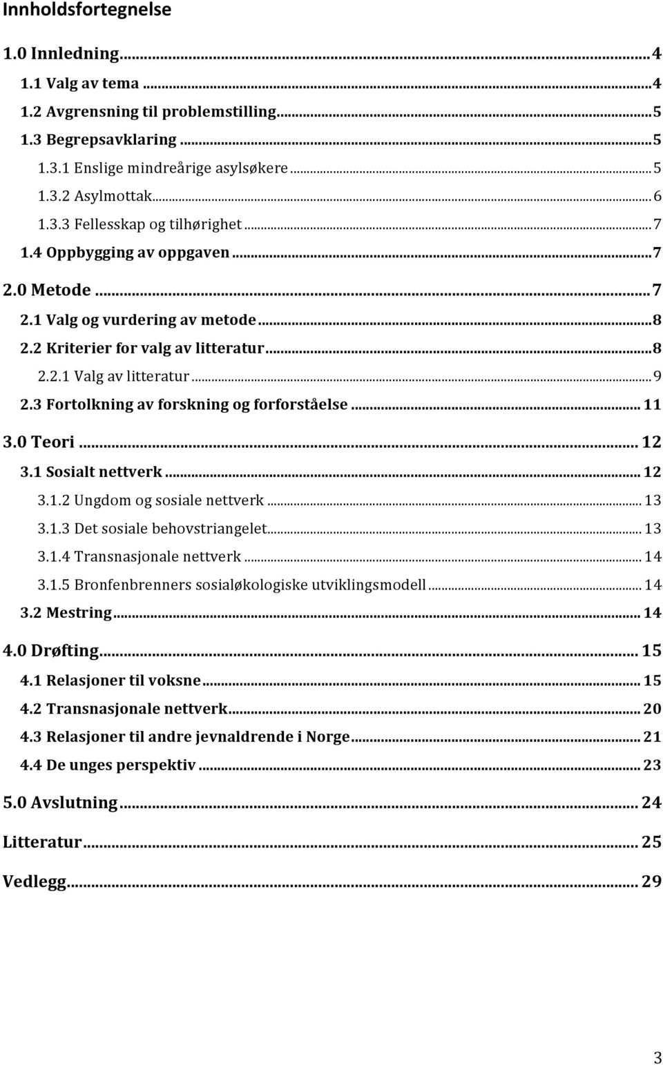 3 Fortolkning av forskning og forforståelse... 11 3.0 Teori... 12 3.1 Sosialt nettverk... 12 3.1.2 Ungdom og sosiale nettverk... 13 3.1.3 Det sosiale behovstriangelet... 13 3.1.4 Transnasjonale nettverk.