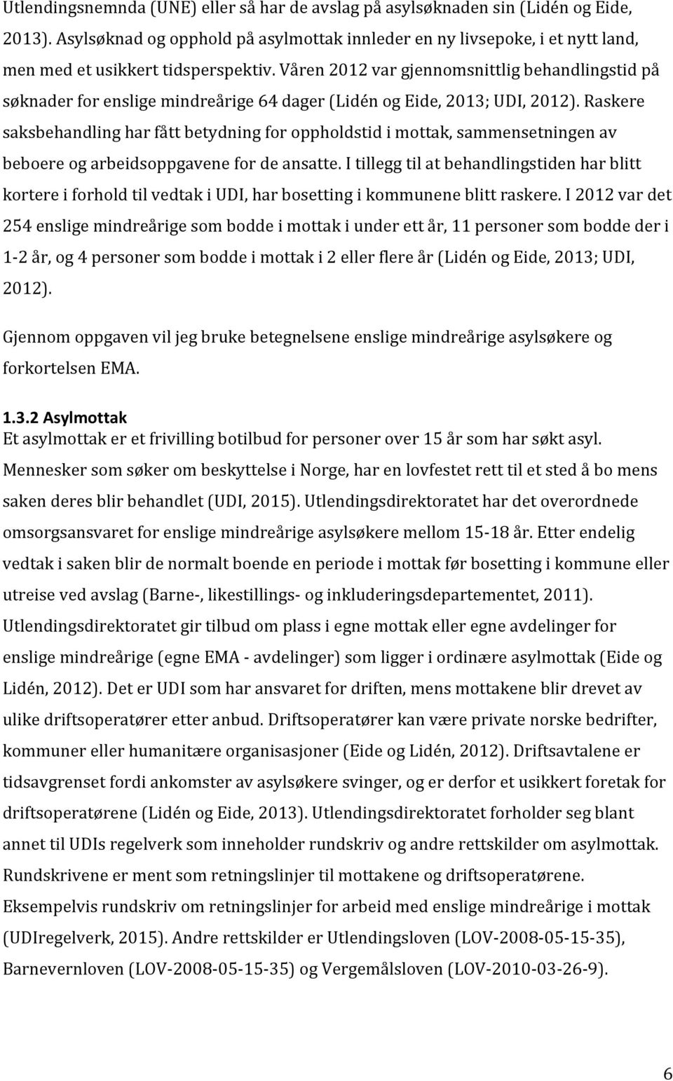 Våren 2012 var gjennomsnittlig behandlingstid på søknader for enslige mindreårige 64 dager (Lidén og Eide, 2013; UDI, 2012).