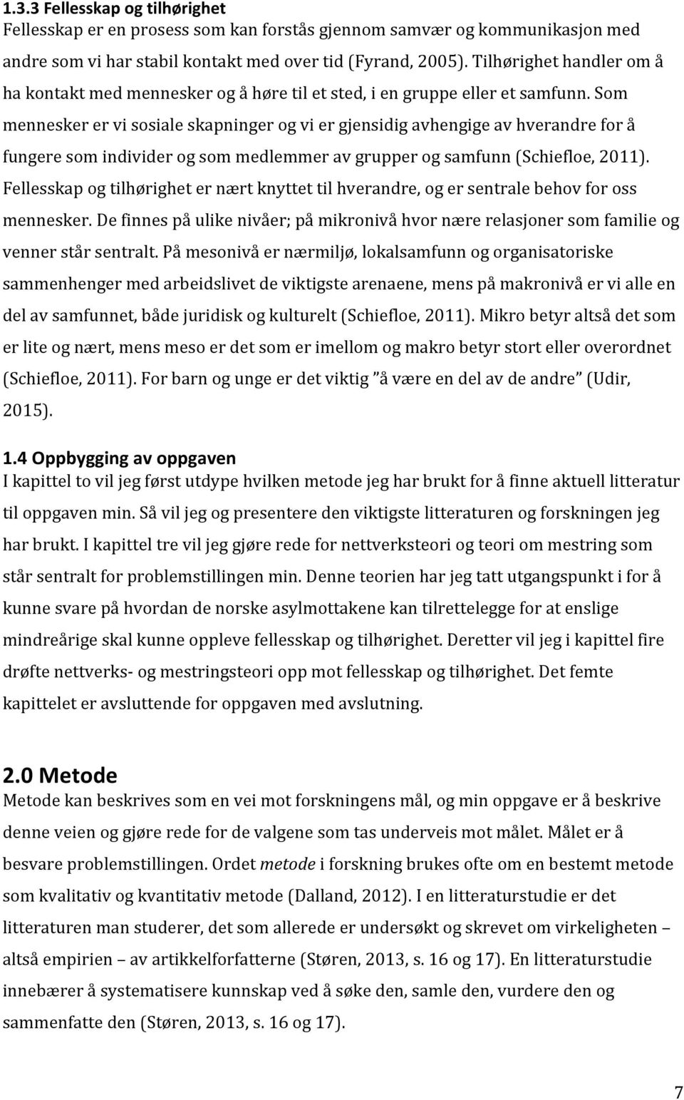 Som mennesker er vi sosiale skapninger og vi er gjensidig avhengige av hverandre for å fungere som individer og som medlemmer av grupper og samfunn (Schiefloe, 2011).