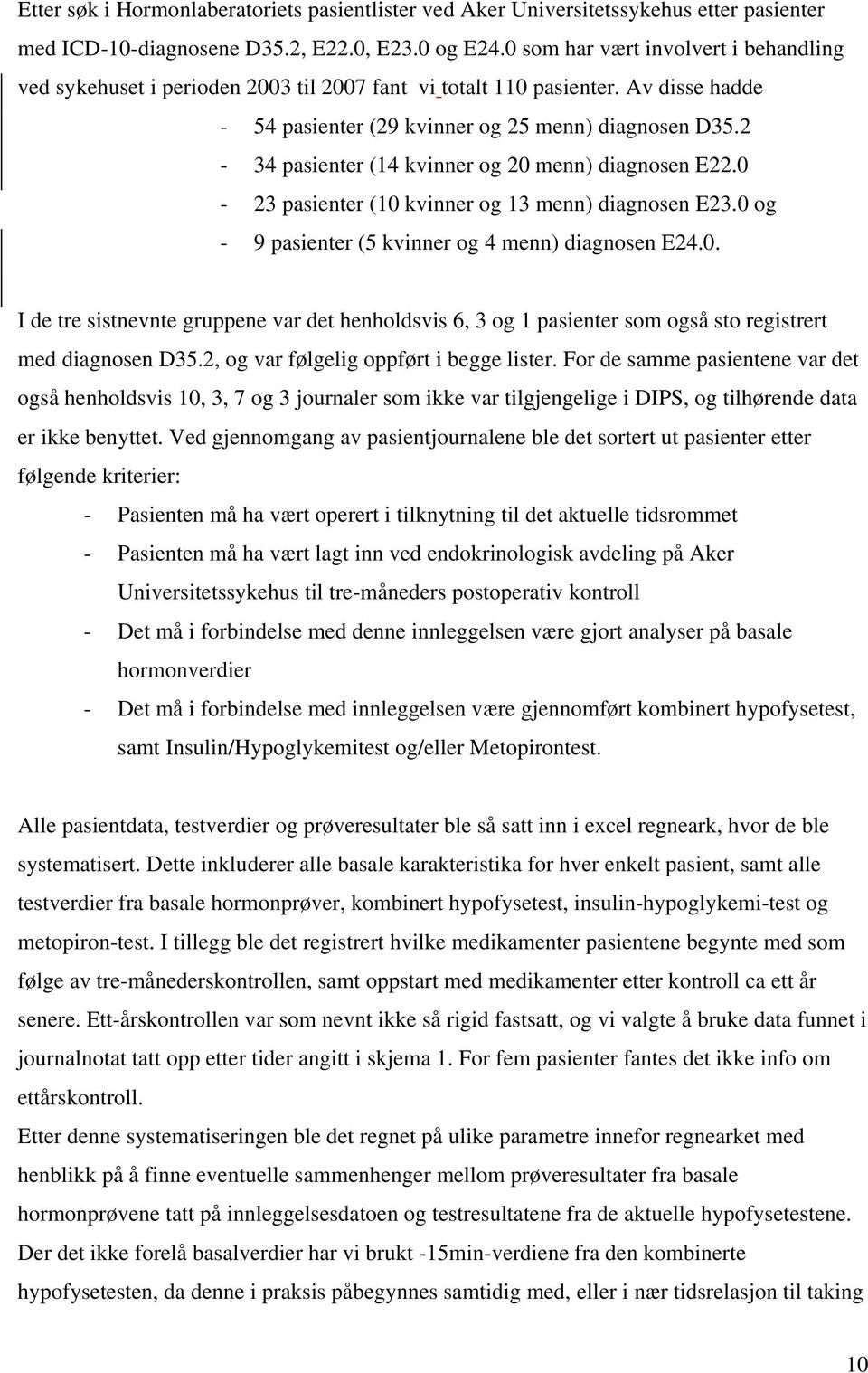 2-34 pasienter (14 kvinner og 20 menn) diagnosen E22.0-23 pasienter (10 kvinner og 13 menn) diagnosen E23.0 og - 9 pasienter (5 kvinner og 4 menn) diagnosen E24.0. I de tre sistnevnte gruppene var det henholdsvis 6, 3 og 1 pasienter som også sto registrert med diagnosen D35.