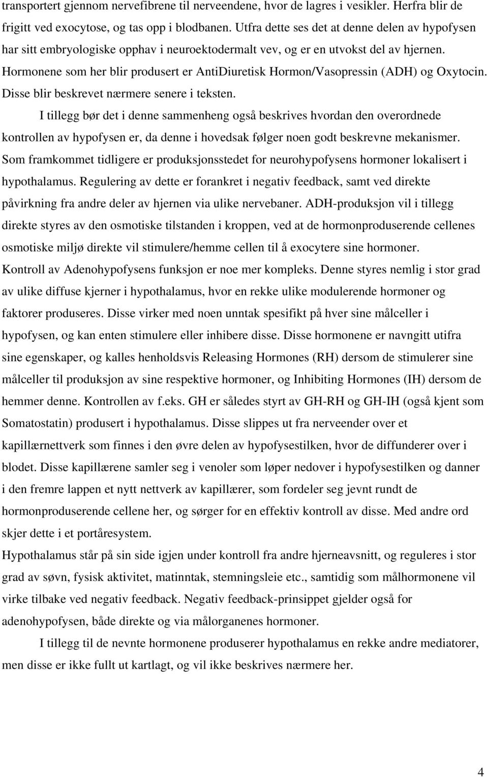 Hormonene som her blir produsert er AntiDiuretisk Hormon/Vasopressin (ADH) og Oxytocin. Disse blir beskrevet nærmere senere i teksten.