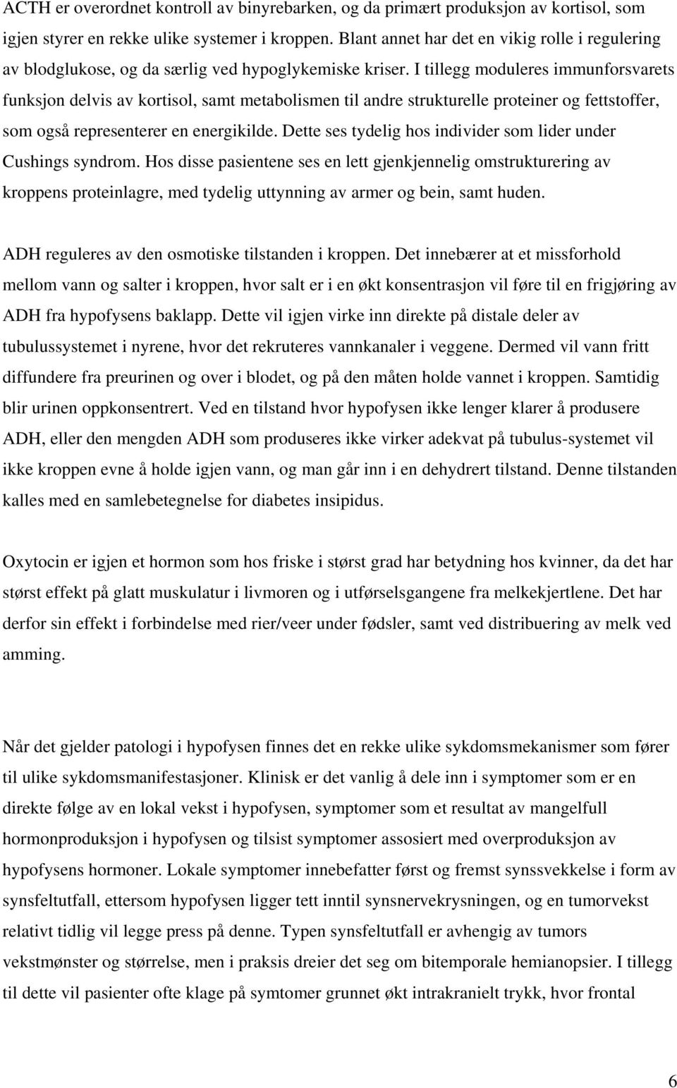 I tillegg moduleres immunforsvarets funksjon delvis av kortisol, samt metabolismen til andre strukturelle proteiner og fettstoffer, som også representerer en energikilde.