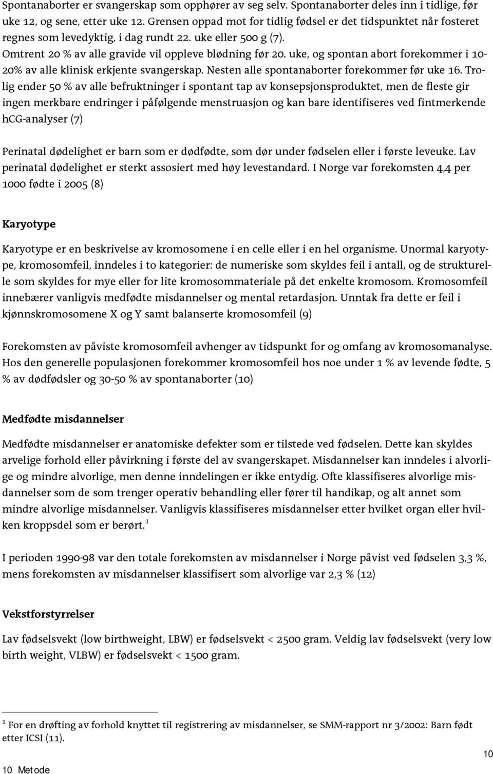 uke, og spontan abort forekommer i 10-20% av alle klinisk erkjente svangerskap. Nesten alle spontanaborter forekommer før uke 16.