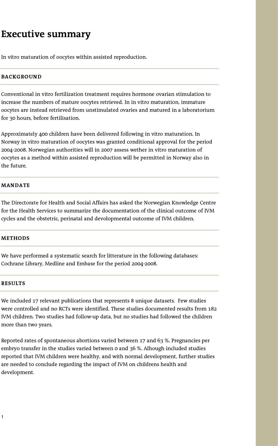 In in vitro maturation, immature oocytes are instead retrieved from unstimulated ovaries and matured in a laboratorium for 30 hours, before fertilisation.