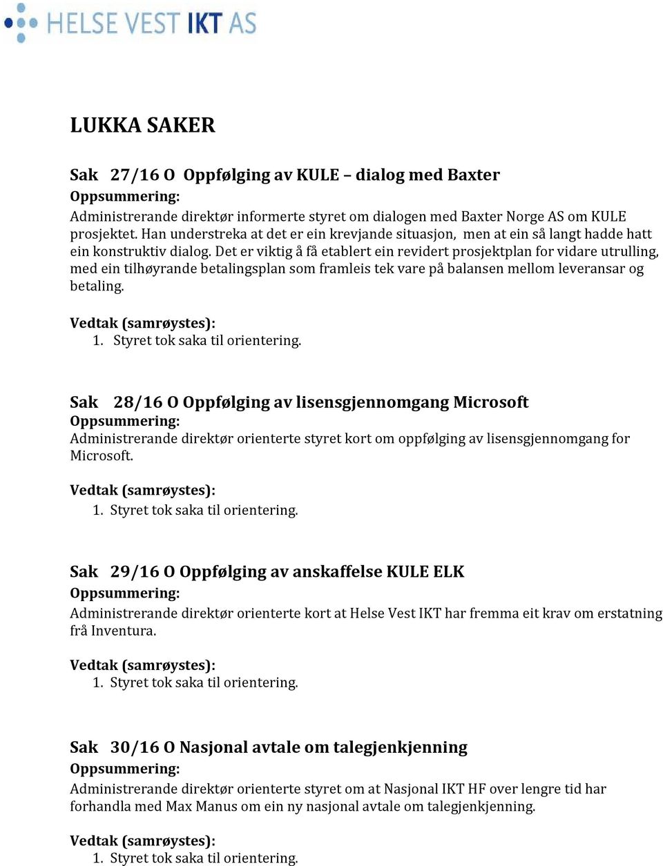 Det er viktig å få etablert ein revidert prosjektplan for vidare utrulling, med ein tilhøyrande betalingsplan som framleis tek vare på balansen mellom leveransar og betaling. Vedtak (samrøystes): 1.