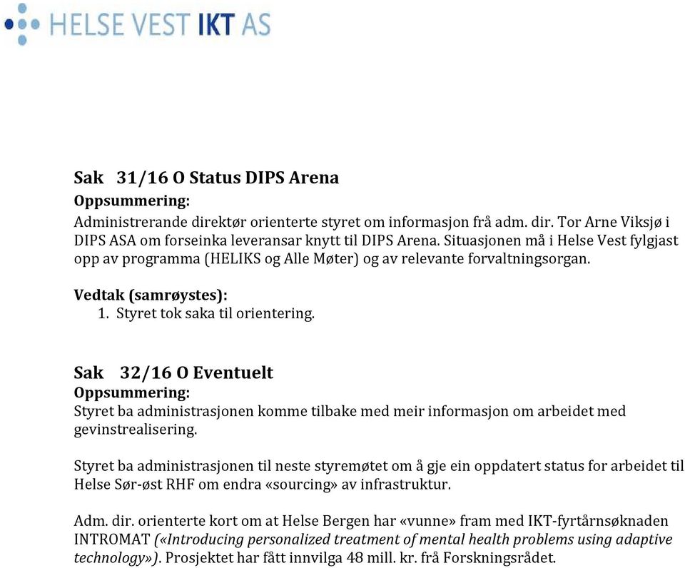 Sak 32/16 O Eventuelt Oppsummering: Styret ba administrasjonen komme tilbake med meir informasjon om arbeidet med gevinstrealisering.