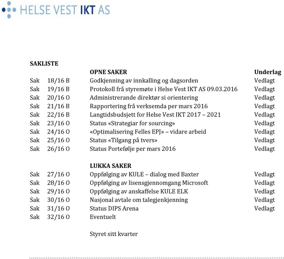 Sak 23/16 O Status «Strategiar for sourcing» Vedlagt Sak 24/16 O «Optimalisering Felles EPJ» vidare arbeid Vedlagt Sak 25/16 O Status «Tilgang på tvers» Vedlagt Sak 26/16 O Status Portefølje per mars