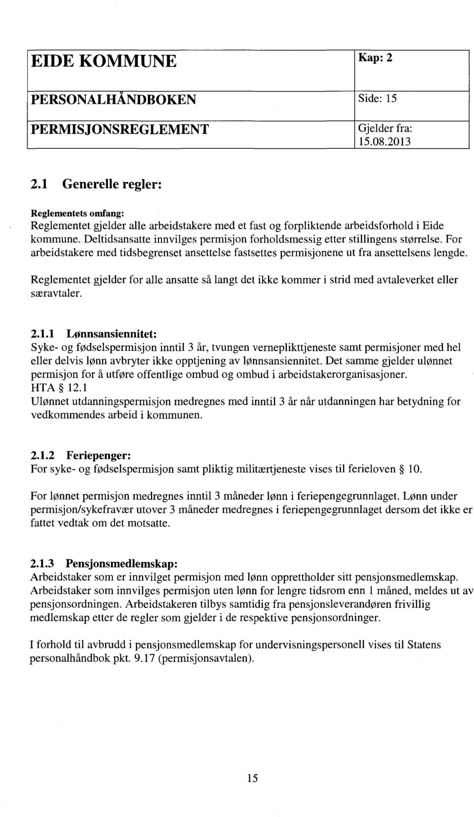 Deltidsansatte innvilges permisjon forholdsmessig etter stillingens størrelse. For arbeidstakere med tidsbegrenset ansettelse fastsettes permisjonene ut fra ansettelsens lengde.