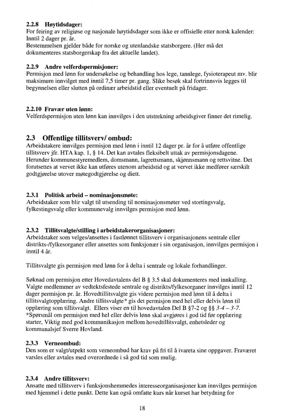 2.9 Andre velferdspermisjoner: Permisjon med lønn for undersøkelse og behandling hos lege, tannlege, fysioterapeut mv. blir maksimum innvilget med inntil 7,5 timer pr. gang.