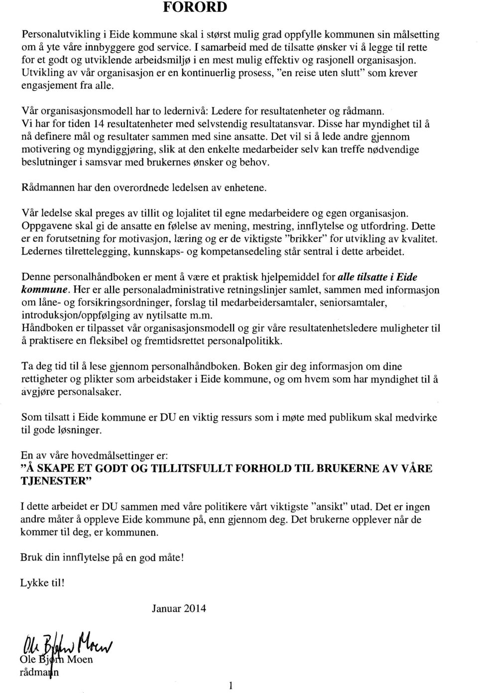 Utvikling av vår organisasjon er en kontinuerlig prosess, "en reise uten slutt" som krever engasjement fra alle. Vår organisasjonsmodell har to ledernivå: Ledere for resultatenheter og rådmann.