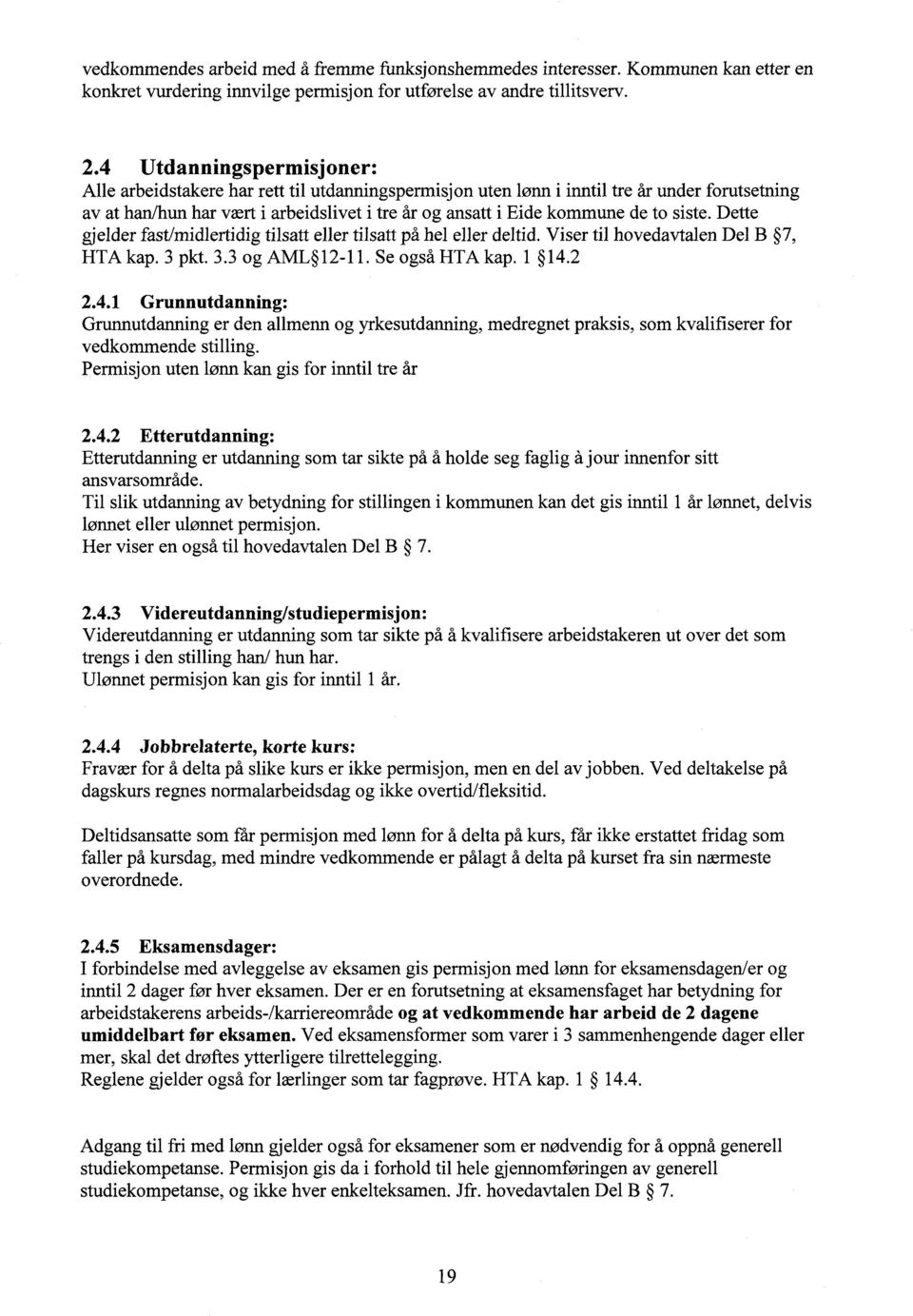 siste. Dette gjelder fast/midlertidig tilsatt eller tilsatt på hel eller deltid. Viser til hovedavtalen Del B 7, HTA kap. 3 pkt. 3.3 og AML 12-11. Se også HTA kap. 1 14.